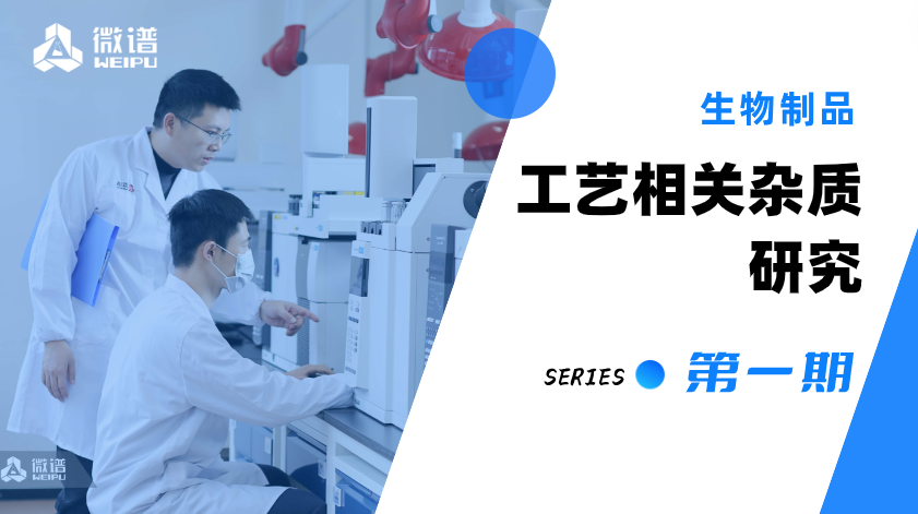 大咖说丨生物制品的工艺相关杂质研究